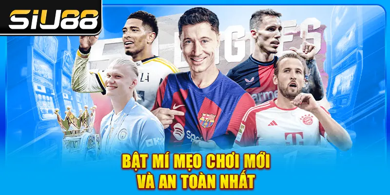Bật mí mẹo chơi mới và an toàn nhất Bật mí mẹo chơi mới và an toàn nhất