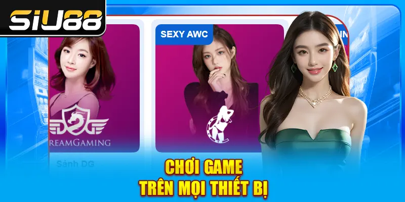 Chơi game trên mọi thiết bị Chơi game trên mọi thiết bị