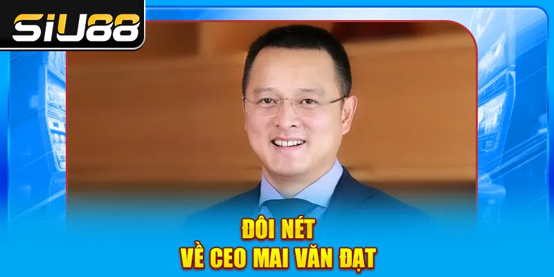 Đôi nét về CEO Mai Văn Đạt
