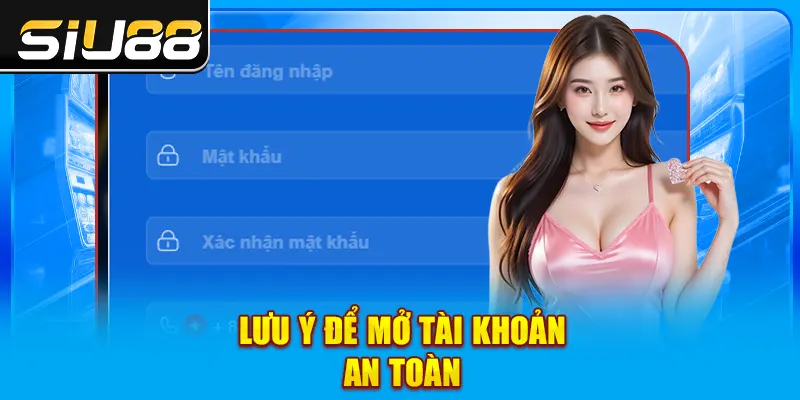 Lưu ý để mở tài khoản an toàn Lưu ý để mở tài khoản an toàn