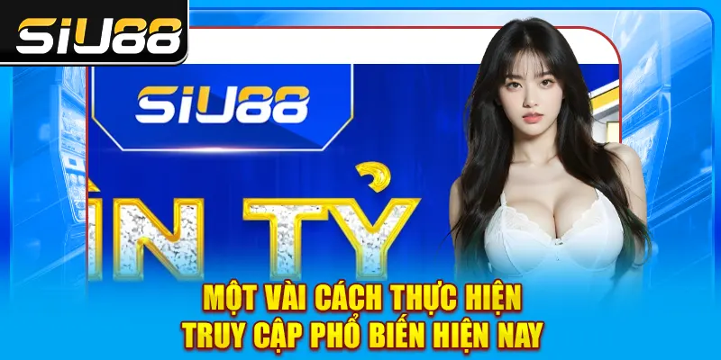 Một vài cách thực hiện truy cập phổ biến hiện nay Một vài cách thực hiện truy cập phổ biến hiện nay