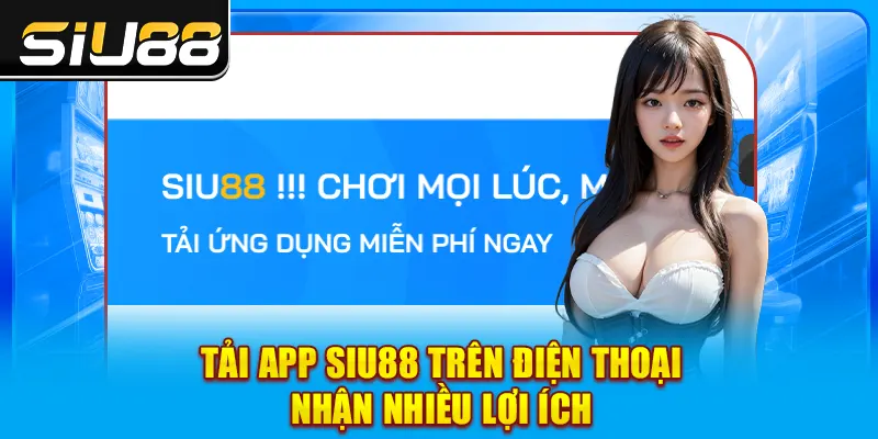 Tải app SIU88 trên điện thoại nhận nhiều lợi ích Tải app SIU88 trên điện thoại nhận nhiều lợi ích