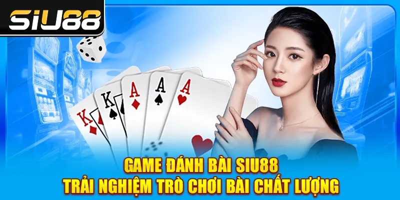 Game Đánh Bài SIU88 - Trải Nghiệm Trò Chơi Bài Chất Lượng