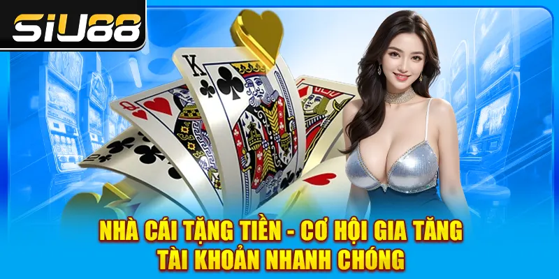 Nhà Cái Tặng Tiền - Cơ Hội Gia Tăng Vốn Giải Trí Cực Nhanh