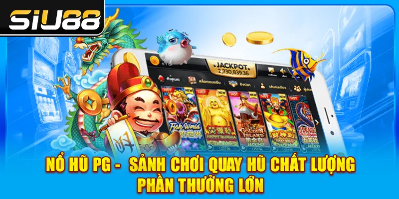 Nổ Hũ PG - Sảnh Chơi Quay Hũ Chất Lượng Phần Thưởng Lớn
