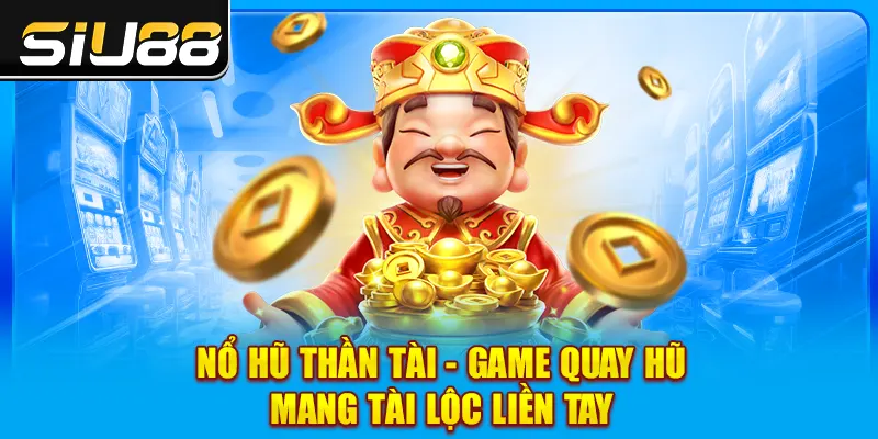 Nổ Hũ Thần Tài - Game Quay Hũ Mang Tài Lộc Liền Tay