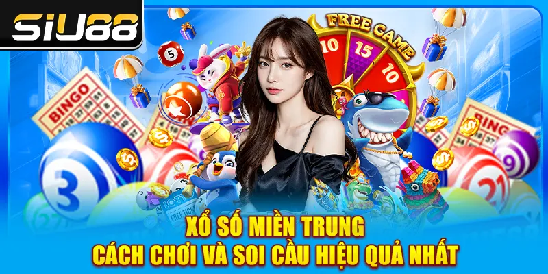 Xổ Số Miền Trung - Cách Chơi Và Soi Cầu Hiệu Quả Nhất