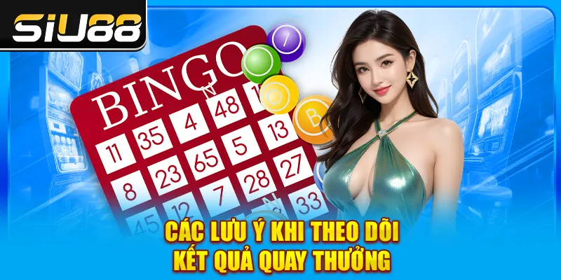 Các lưu ý khi theo dõi kết quả quay thưởng Các lưu ý khi theo dõi kết quả quay thưởng