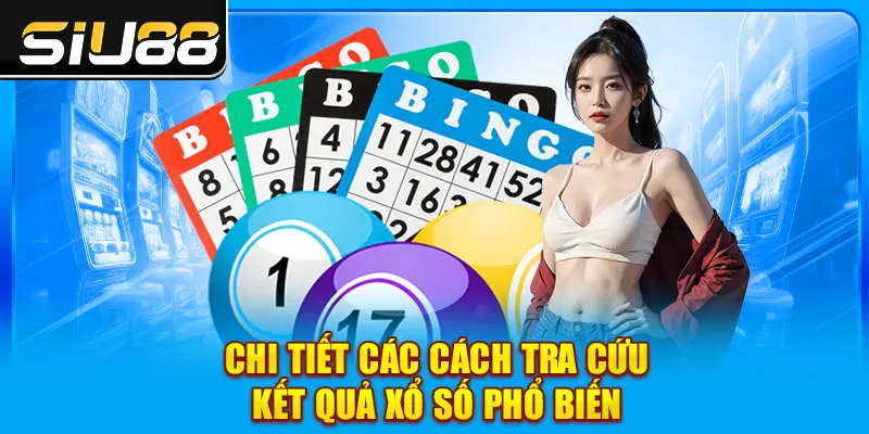 Chi tiết các cách tra cứu kết quả xổ số phổ biến Chi tiết các cách tra cứu kết quả xổ số phổ biến
