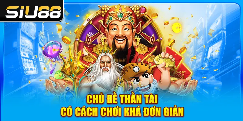 Chủ đề thần tài có cách chơi khá đơn giản Chủ đề thần tài có cách chơi khá đơn giản