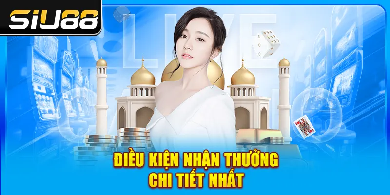Điều kiện nhận thưởng chi tiết nhất Điều kiện nhận thưởng chi tiết nhất