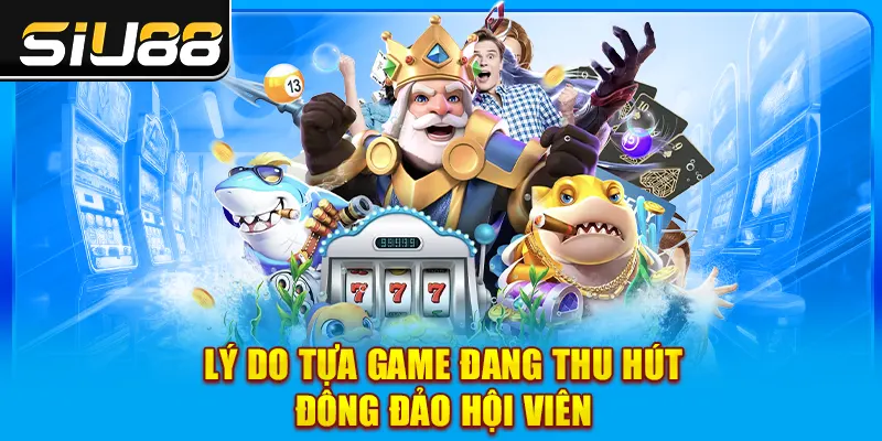 Lý do tựa game đang thu hút đông đảo hội viên Lý do tựa game đang thu hút đông đảo hội viên