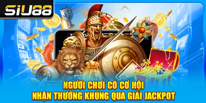 Người chơi có cơ hội nhận thưởng khủng qua giải Jackpot Người chơi có cơ hội nhận thưởng khủng qua giải Jackpot