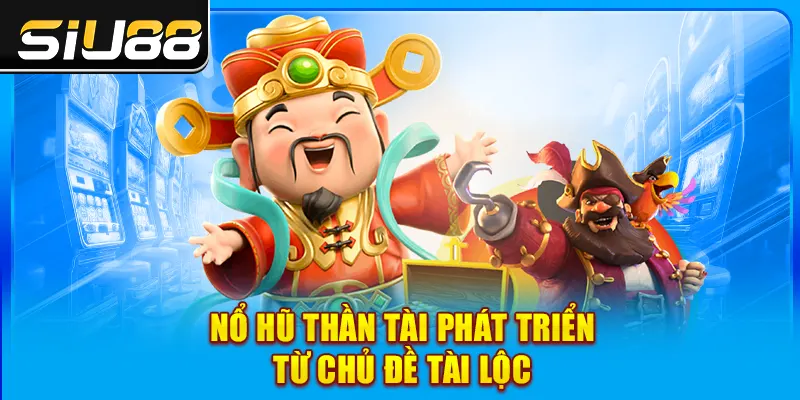 Nổ hũ thần tài phát triển từ chủ đề tài lộc Nổ hũ thần tài phát triển từ chủ đề tài lộc