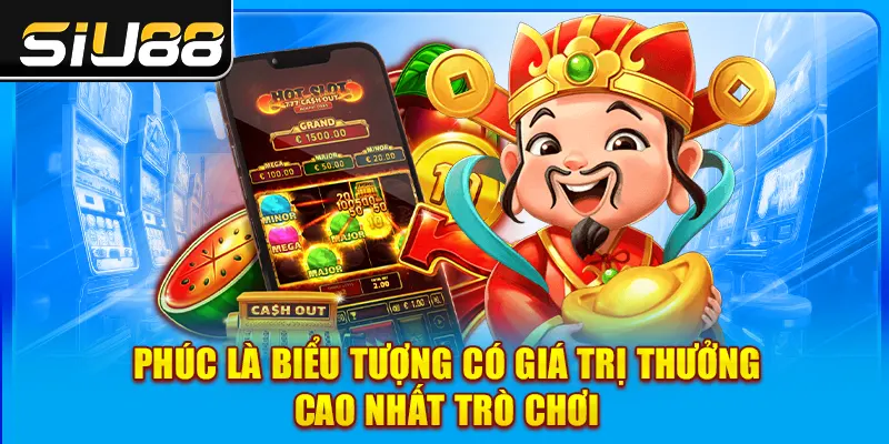 Phúc là biểu tượng có giá trị thưởng cao nhất Phúc là biểu tượng có giá trị thưởng cao nhất