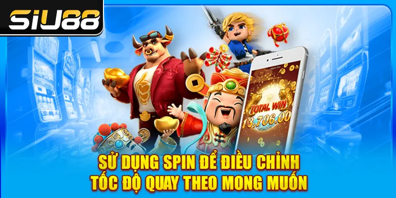 Sử dụng spin để điều chỉnh tốc độ quay Sử dụng spin để điều chỉnh tốc độ quay