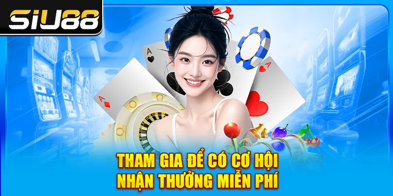 Tham gia để có cơ hội nhận thưởng miễn phí Tham gia để có cơ hội nhận thưởng miễn phí