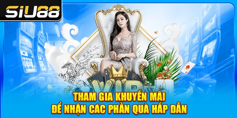 Tham gia khuyến mãi để nhận các phần quà hấp dẫn Tham gia khuyến mãi để nhận các phần quà hấp dẫn