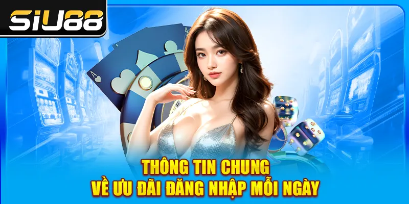Thông tin chung về ưu đãi đăng nhập mỗi ngày Thông tin chung về ưu đãi đăng nhập mỗi ngày