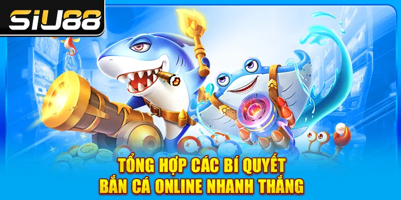 Tổng hợp các bí quyết bắn cá online nhanh thắng