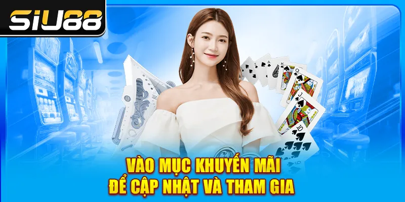 Vào mục Khuyến mãi để cập nhật và tham gia Vào mục Khuyến mãi để cập nhật và tham gia